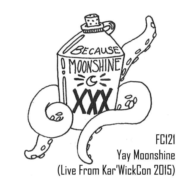 FC121 - Yay Moonshine (Live  From Kar'WickCon 2015)