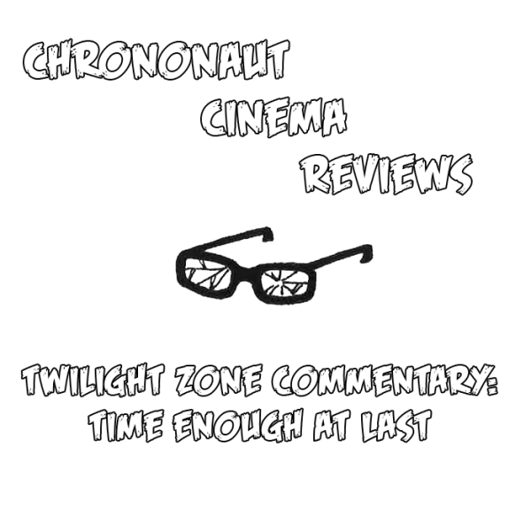 Chrononaut Cinema Reviews - Twilight Zone Time Enough at Last commentary