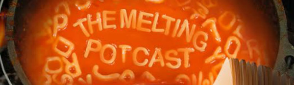 The Melting Potcast
