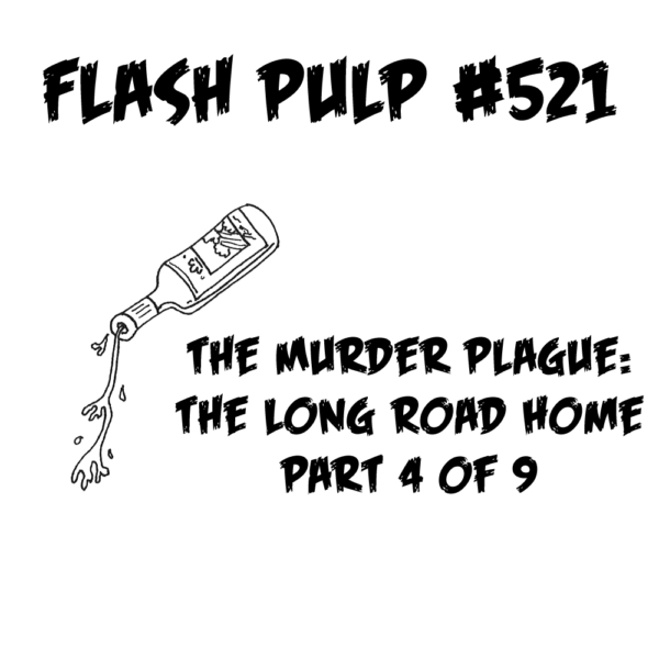 FP521 – The Murder Plague: The Long Road Home, Part 4 of 9