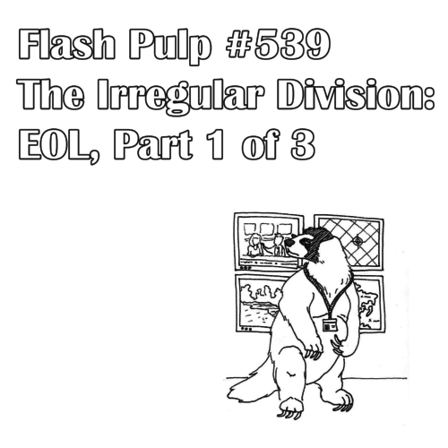 Tonight, we meet some new friends, encounter some old friends, and find ourselves dug in, at last, with the full complement of The Irregular Division.